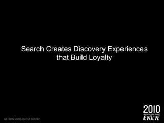 Getting more out of searchSearch Creates Discovery Experiences that Build Loyalty