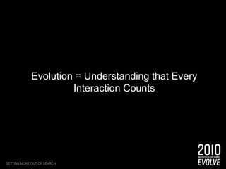 Getting more out of searchEvolution = Understanding that Every Interaction Counts