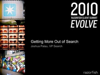 Getting More Out of Search Joshua Palau, VP Search 