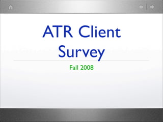 ATR Client
  Survey
   Fall 2008
 