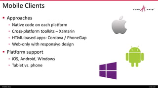 Mobile Clients
Approaches
▫ Native code on each platform
▫ Cross-platform toolkits – Xamarin
▫ HTML-based apps: Cordova / PhoneGap
▫ Web-only with responsive design
Platform support
▫ iOS, Android, Windows
▫ Tablet vs. phone
© 2016 Aras aras.com