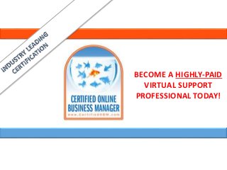 BECOME A HIGHLY-PAID
VIRTUAL SUPPORT
PROFESSIONAL TODAY!
 