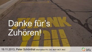 19.11.2013, Peter Schönthal Informatiker FH, CIO, MCP, MCT, MoC

 