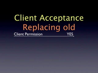 Client Acceptance
  Replacing old
Client Permission   YES
 