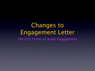 Changes to
 Engagement Letter
ISA 210 Terms of Audit Engagement
 