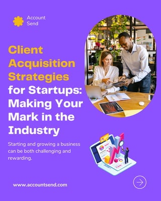 Client
Acquisition
Strategies
for Startups:
Making Your
Mark in the
Industry
Starting and growing a business
can be both challenging and
rewarding.
Account
Send
www.accountsend.com
 