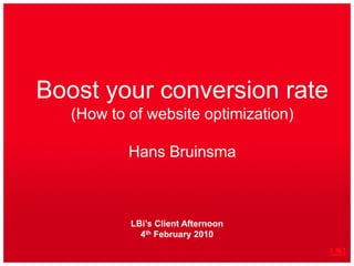 Boost yourconversionrate(How to of website optimization)Hans Bruinsma LBi’s Client Afternoon4th February 2010 