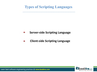 Types of Scripting Languages 
Server-side Scripting Language 
Client-side Scripting Language 
 