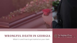 WRONGFUL DEATH IN GEORGIA
What it is and how to get started on your claim
thestoddardfirm.com
 