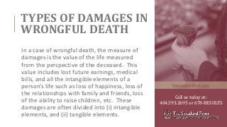 TYPES OF DAMAGES IN
WRONGFUL DEATH
In a case of wrongful death, the measure of
damages is the value of the life measured
f...