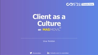 Unai Roldán
Client as a
Culture
en
@unairoldan linkedin.com/in/unairoldan
 