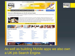 As well as building Mobile apps we also own
a UK job Search Engine.
 