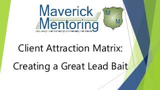 Client Attraction Matrix:
Creating a Great Lead Bait
 