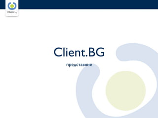 www.client.bg
                www.client.bg




Client.BG
  представяне
 