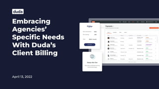 Embracing
Agencies’
Speciﬁc Needs
With Duda’s
Client Billing
April 13, 2022
 