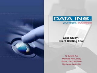 Case Study:  Client Briefing Tool 72 Summit Ave Montvale, New Jersey Phone : (201) 802 9800 http://www.datainc.biz 