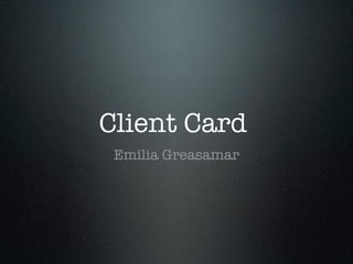Client Card
 Emilia Greasamar
 