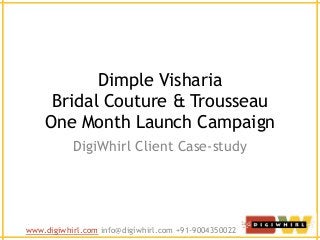 Dimple Visharia
Bridal Couture & Trousseau
One Month Launch Campaign
DigiWhirl Client Case-study

www.digiwhirl.com info@digiwhirl.com +91-9004350022

 