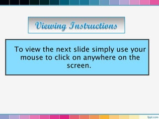 To view the next slide simply use your
 mouse to click on anywhere on the
               screen.
 