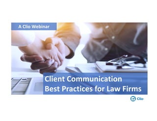 Client Communication
Best Practices for Law Firms
A Clio Webinar
 