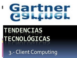 TENDENCIAS TECNOLÓGICAS  3.- Client Computing  