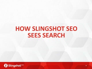 HOW SLINGSHOT SEO
   SEES SEARCH



                    4
 