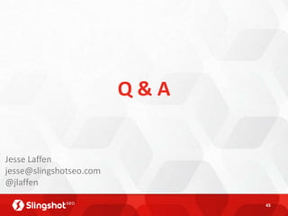 Q&A


Jesse Laffen
jesse@slingshotseo.com
@jlaffen

                               45
 