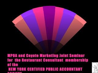 MPOA and Coyote Marketing Joint Seminar for  the Restaurant Consultant  membership of the NEW YORK CERTIFIED PUBLIC ACCOUNTANT SOCIETY 