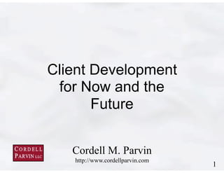 !1
Cordell M. Parvin 
http://www.cordellparvin.com
Client Development
for Now and the
Future
 