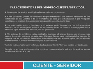 QUE ES UN SERVIDOREs cualquier recurso de cómputo dedicado a responder alos requerimientos del cliente. Los servidores pueden estar conectadosa los clientes a través de redes LANs o WANs, para proveer de múltiples servicios a los clientes y ciudadanos tales como impresión, acceso a bases de datos, fax, procesamiento de imágenes, etc.Este es el ejemplo grafico de la arquitectura cliente servidor.CLIENTE - SERVIDOR