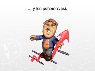 … y los ponemos así.