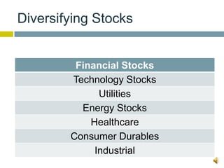 Diversifying Stocks


         Financial Stocks
        Technology Stocks
              Utilities
          Energy Stocks
            Healthcare
        Consumer Durables
             Industrial
 