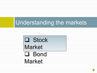Understanding the markets

    Stock
   Market
    Bond
   Market
 