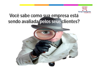35 8811046
Lucarlos.ramos@hotmail.com
Você sabe como sua empresa está
sendo avaliada pelos seus clientes?
 