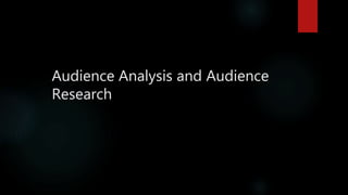 Audience Analysis and Audience
Research
 