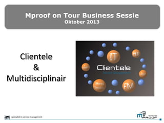 Mproof on Tour Business Sessie
Oktober 2013

Mproof On Tour – Oktober 2013

Clientele
&
Mproof On Tour Business
Multidisciplinair
sessie

Oktober 2013

 
