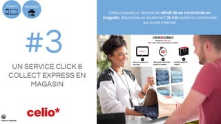 #3UN SERVICE CLICK &
COLLECT EXPRESS EN
MAGASIN
Celio propose un service de retrait de sa commande en
magasin, disponible en seulement 30 min après la commande
sur le site internet.
AVANT PENDANT
 