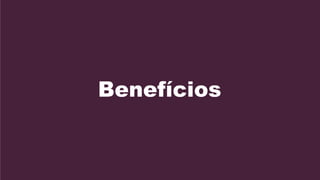 Benefícios
 