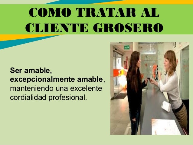 Como Tratar A Un Cliente Grosero