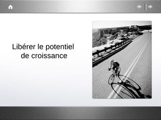 Libérer le potentiel
   de croissance
 