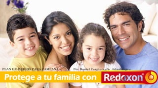 Protege a tu familia con
PLAN DE MEDIOS PARA CAMPAÑA Por Daniel Carpinteyro @danberpro
 