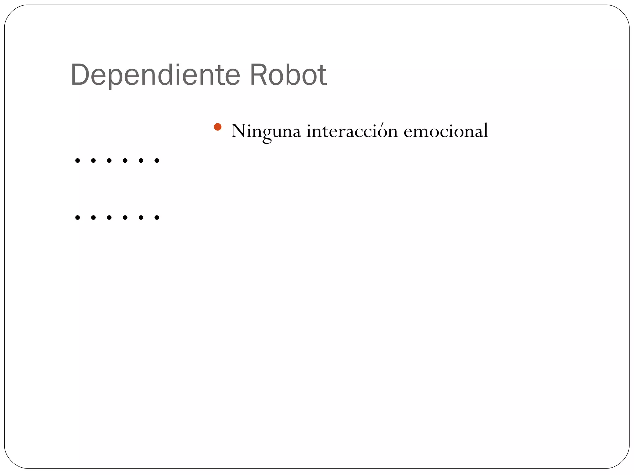 Dependiente Robot ………… Ninguna interacción emocional