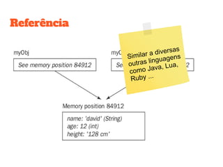 Referência
Similar a diversas
outras linguagens
como Java, Lua,
Ruby ...
 