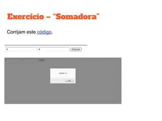 Corrijam este código.
Exercício – “Somadora”
 