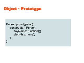 Person.prototype = {
constructor: Person,
sayName: function(){
alert(this.name);
}
}
Object - Prototype
 