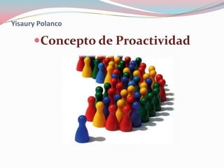 Yisaury Polanco
Concepto de Proactividad