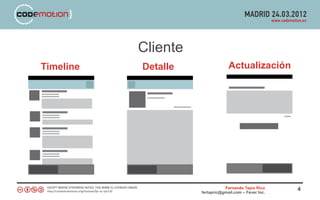 Cliente
Timeline   Detalle                Actualización




                                Fernando Tapia Rico     4
                     fertapric@gmail.com – Fever Inc.
 