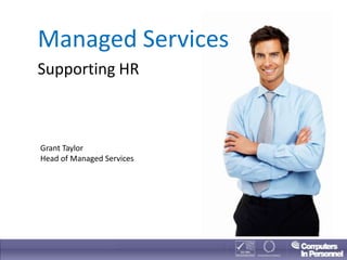 Managed Services
Supporting HR



Grant Taylor
Head of Managed Services
 