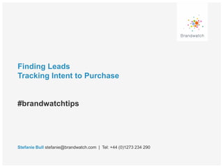 Finding Leads
Tracking Intent to Purchase
#brandwatchtips
Stefanie Bull stefanie@brandwatch.com | Tel: +44 (0)1273 234 290
 