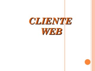 CLIENTE
  WEB
 